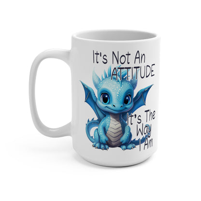 It's Not an Attitude It's the Way I Am Dragon Mug 15oz