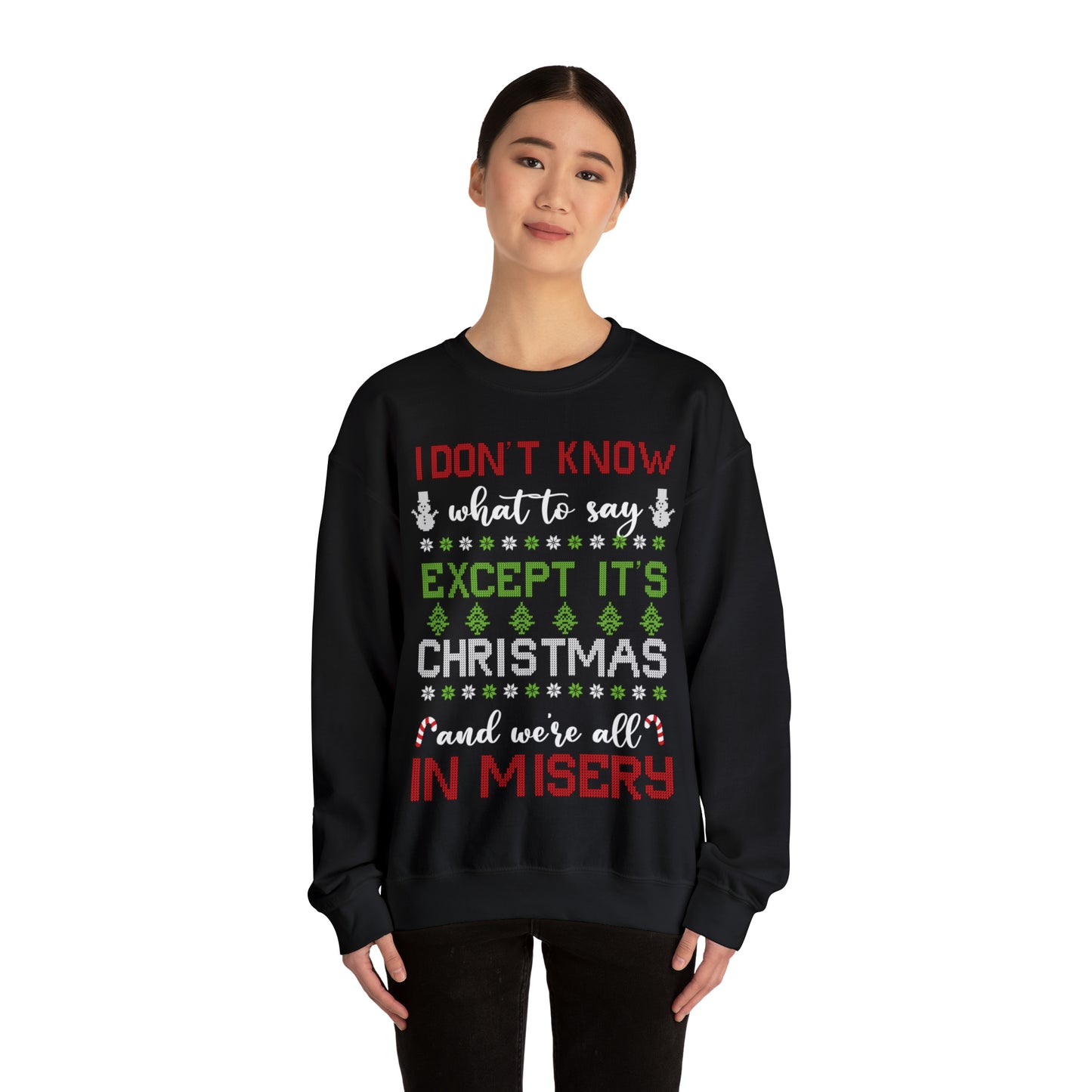 I Don't Know What to Say Except it's Christmas and We're All in Misery Ugly Christmas Sweater Sweatshirt