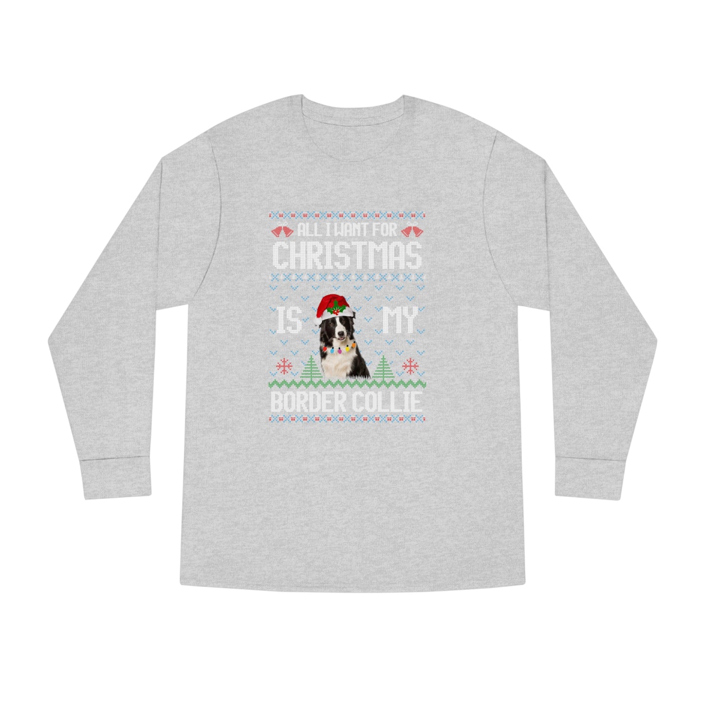 All I Want For Christmas is My Border Collie Dog Ugly Sweater Long Sleeve T-shirt