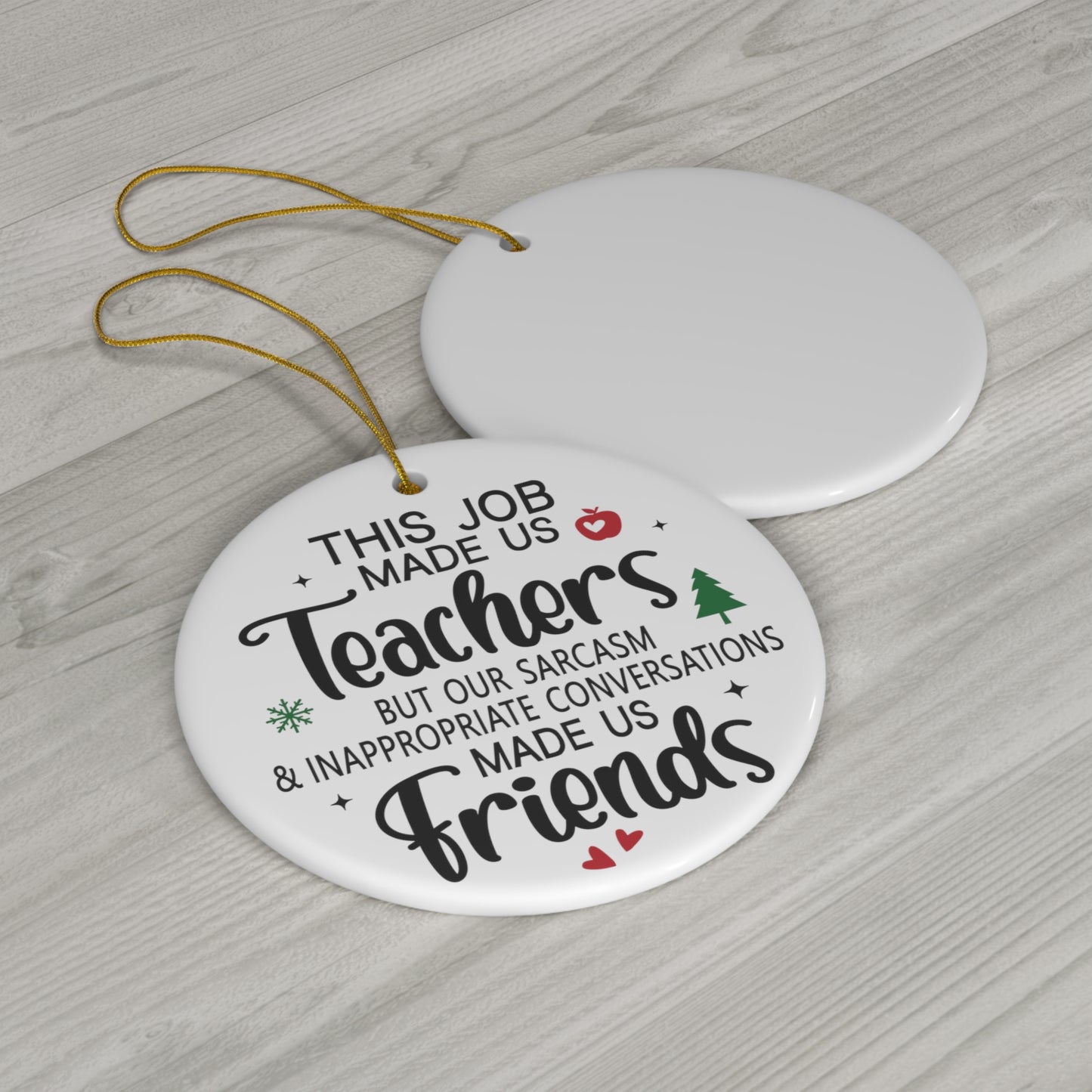 This Job Made Us Teachers But Our Sarcasm Inappropriate Conversations Made Us Friends Christmas Ceramic Ornament