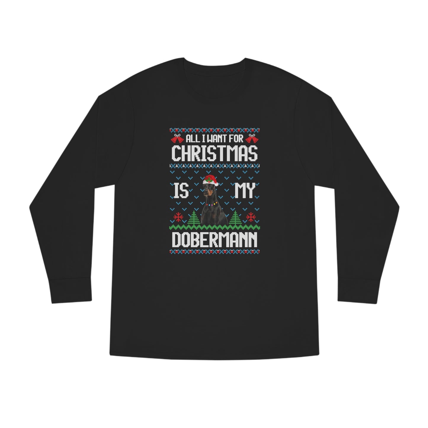 All I Want For Christmas is My Doberman Dog Ugly Sweater Long Sleeve T-shirt