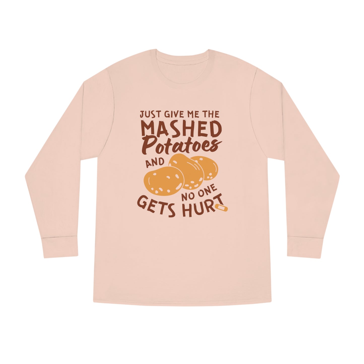 Just Give Me The Mashed Potatoes And No One Gets Hurt Thanksgiving Long Sleeve Tee