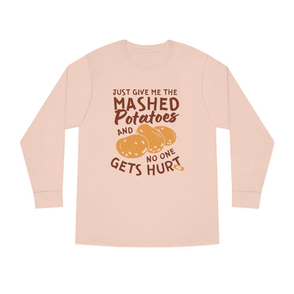 Just Give Me The Mashed Potatoes And No One Gets Hurt Thanksgiving Long Sleeve Tee