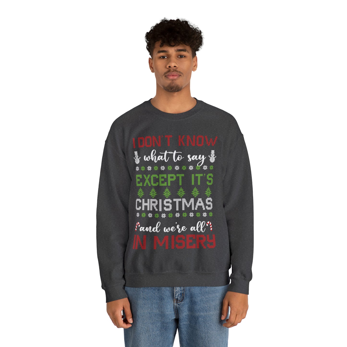 I Don't Know What to Say Except it's Christmas and We're All in Misery Ugly Christmas Sweater Sweatshirt