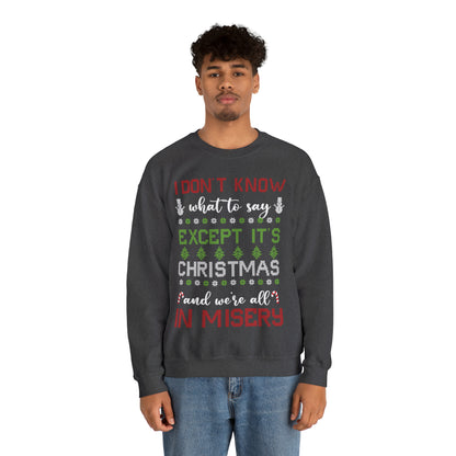 I Don't Know What to Say Except it's Christmas and We're All in Misery Ugly Christmas Sweater Sweatshirt
