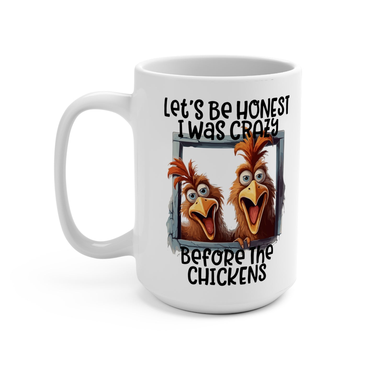 Let's Be Honest I Was Crazy Before The Chickens Mug 15oz
