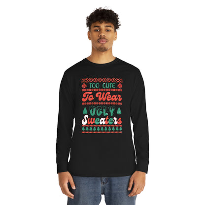 To Cute To Wear Ugly Sweaters Long Sleeve Tee
