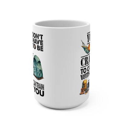 You Don't Have To Be Crazy To Camp With Us We Can Train You Mug 15oz