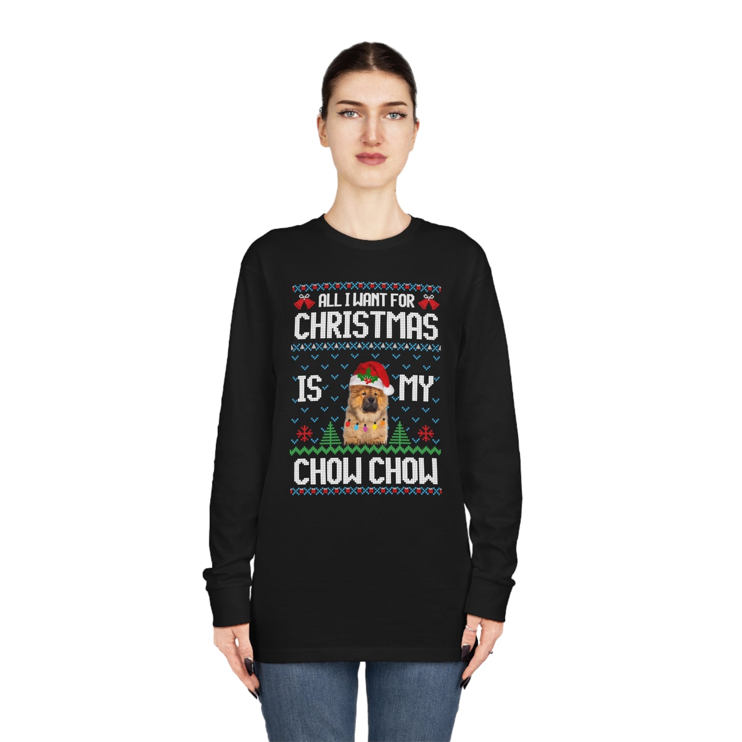 All I Want For Christmas is My Chow Chow Dog Ugly Sweater Long Sleeve T-shirt