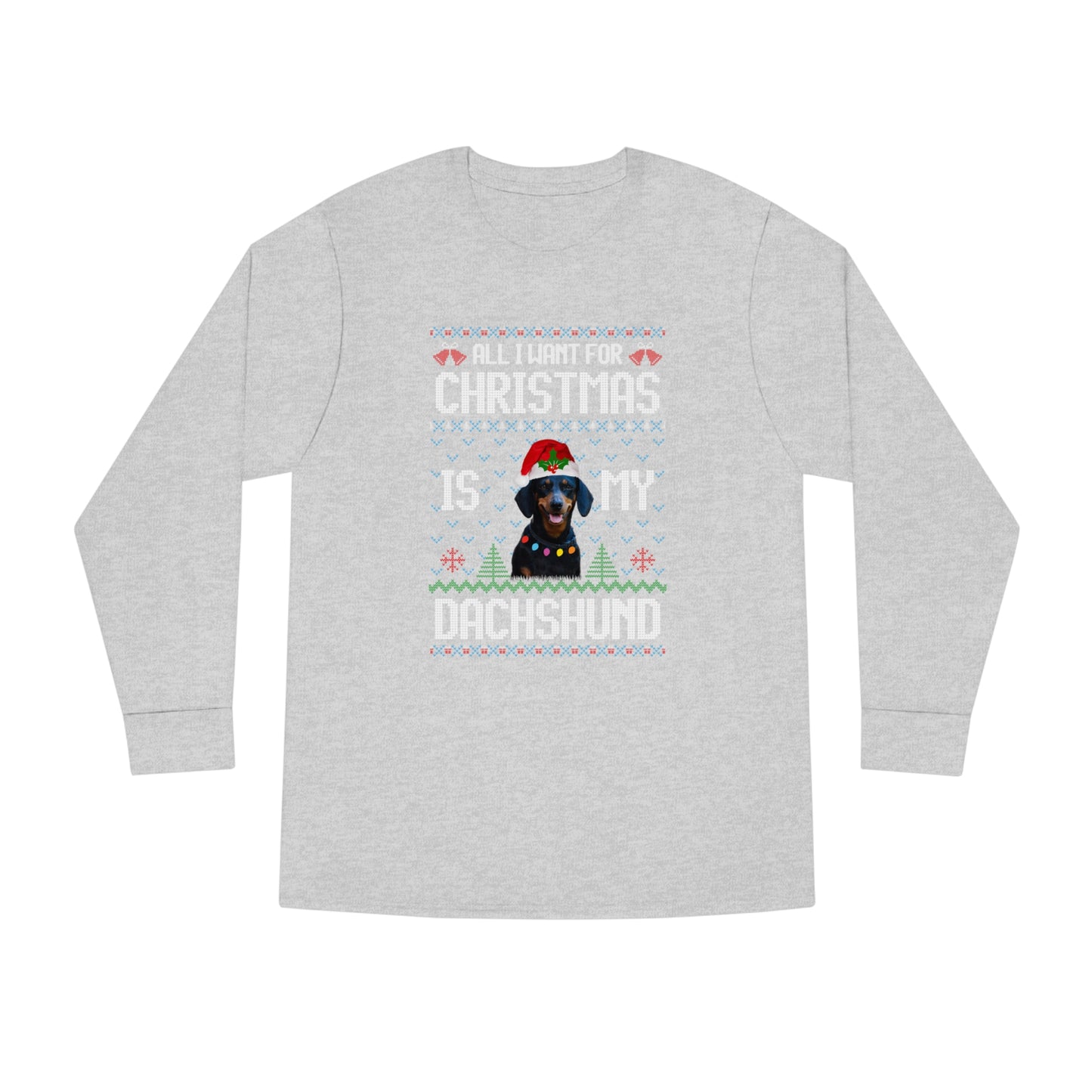 All I Want For Christmas is My Dachshund Dog Ugly Sweater Long Sleeve T-shirt