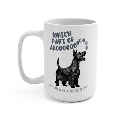 Scottish Terrier Funny Mug Which Part of Arooooo Do You Not Understand Dog lover Coffee Tea Cup 15oz