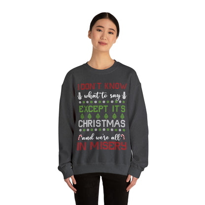 I Don't Know What to Say Except it's Christmas and We're All in Misery Ugly Christmas Sweater Sweatshirt