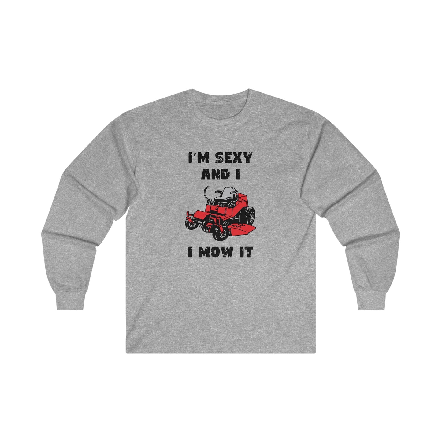 I'm Sexy And I Mow It Long Sleeve T-shirt