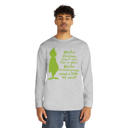 Maybe Christmas Doesn't Come From a Store Grinch Christmas Long Sleeve T-Shirt