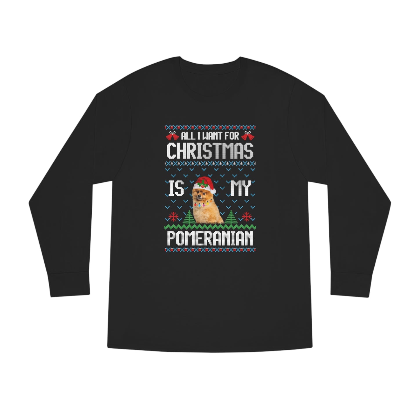 All I Want For Christmas is My Pomeranian Dog Ugly Sweater Long Sleeve T-shirt