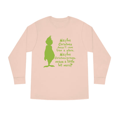Maybe Christmas Doesn't Come From a Store Grinch Christmas Long Sleeve T-Shirt