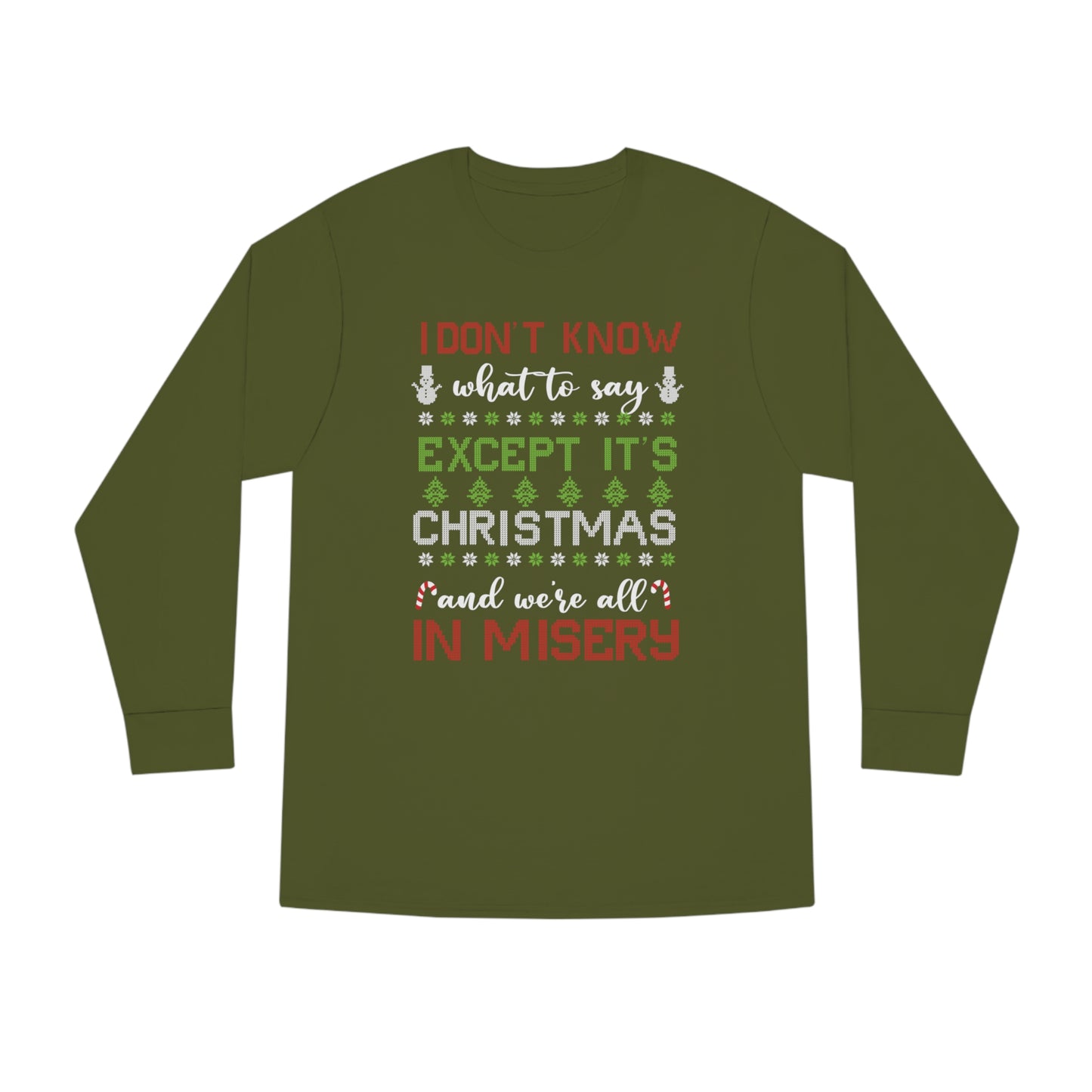 I Don't Know What to Say Except it's Christmas and We're All in Misery Ugly Christmas Sweater Long Sleeve T-shirt