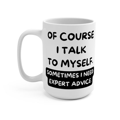 Of Course I Talk To Myself Sometimes I Need Expert Advise Funny Mug 15oz