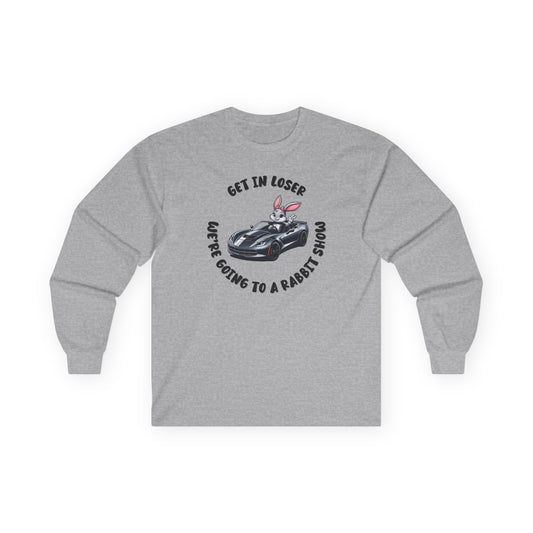 Get In Loser We're Going to A Rabbit Show Long Sleeve T-Shirt