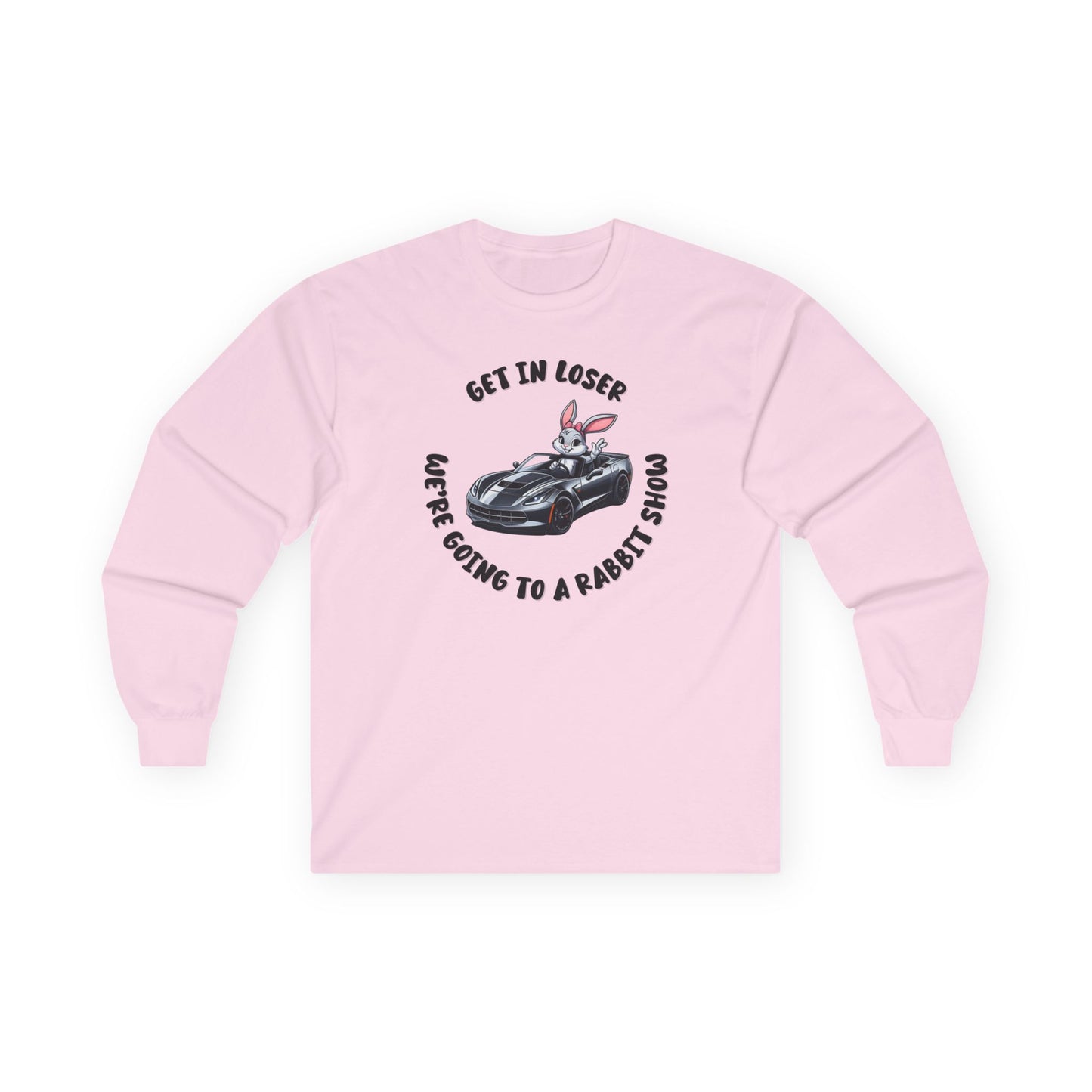 Get In Loser We're Going to A Rabbit Show Long Sleeve T-Shirt