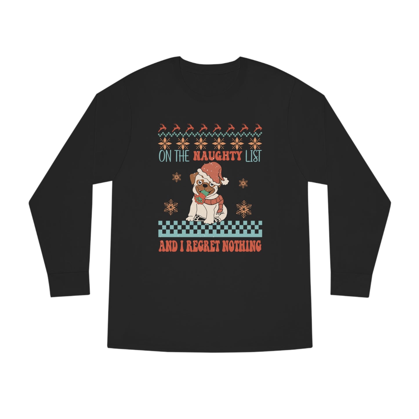 On The Naughty List and I Regret Nothing Dog Christmas Ugly Sweater Long Sleeve Tee