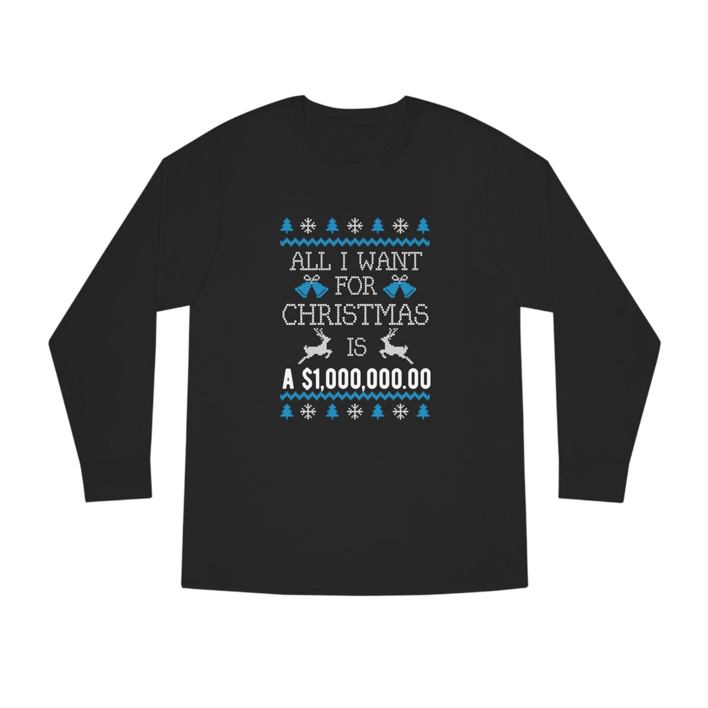 All I Want For Christmas is $1,000,000 Ugly Sweater Long Sleeve Tee