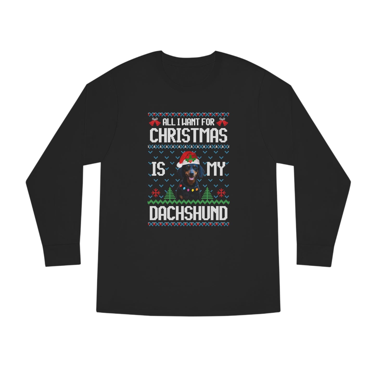 All I Want For Christmas is My Dachshund Dog Ugly Sweater Long Sleeve T-shirt