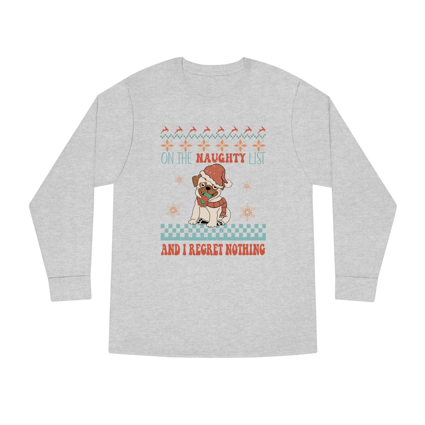 On The Naughty List and I Regret Nothing Dog Christmas Ugly Sweater Long Sleeve Tee