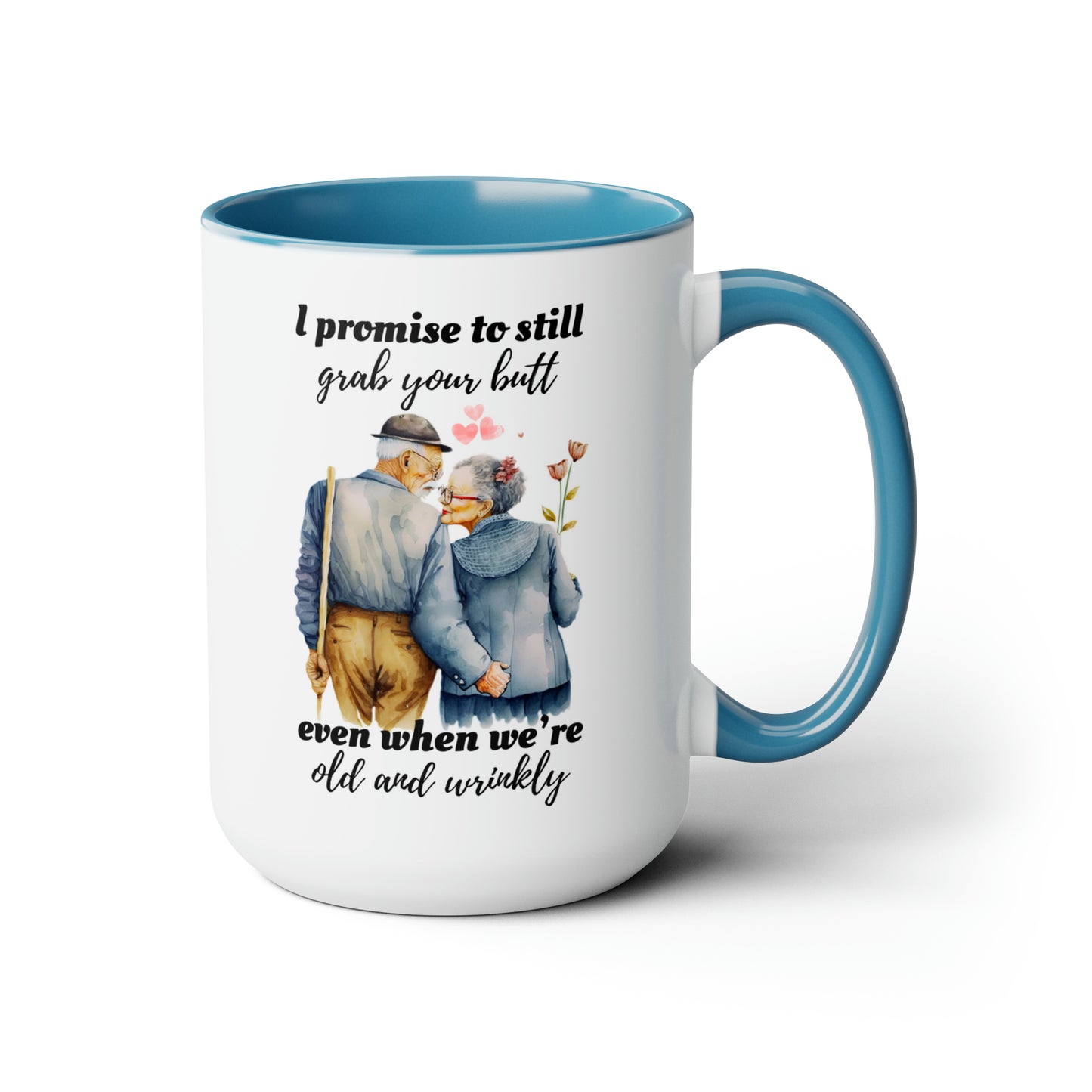 I Promise To Grab Your Butt Even When We're Old and Wrinkly Coffee Mugs, 15oz