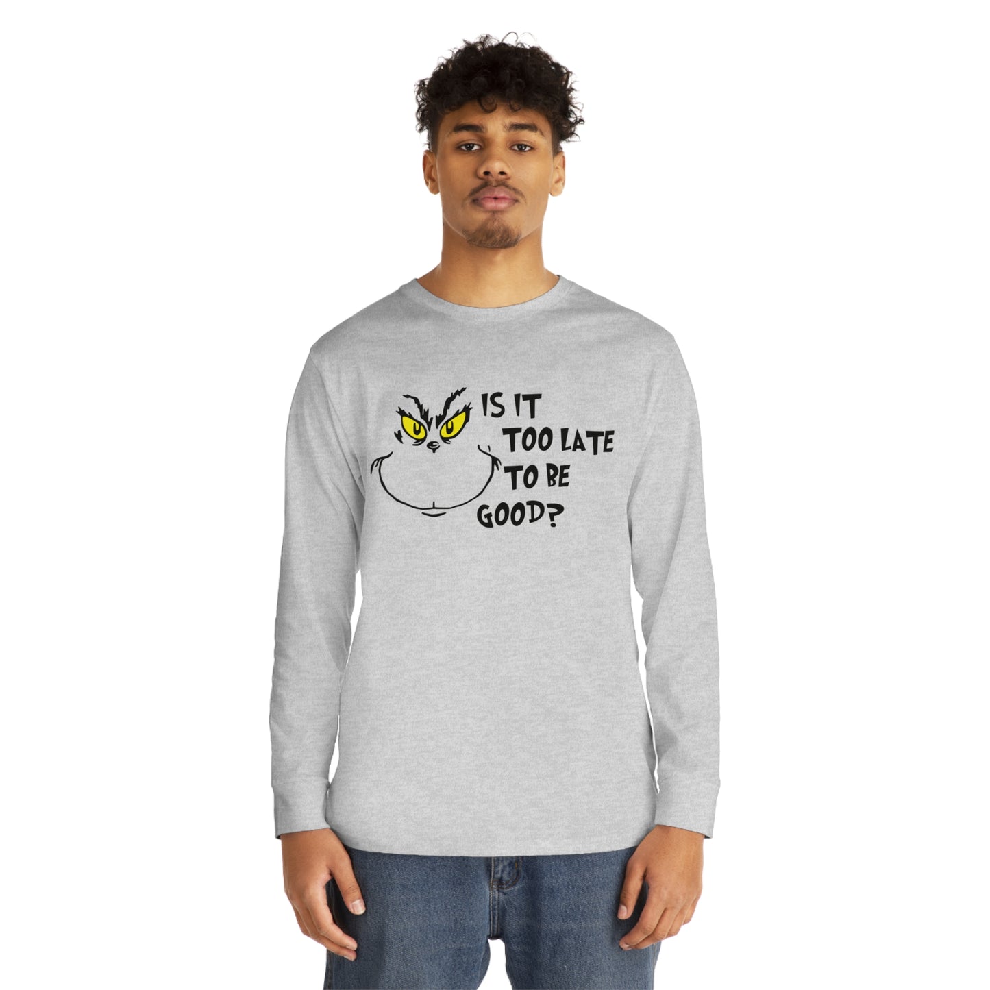 Is It Too Late To Be Good? Grinch Christmas Long Sleeve T-Shirt