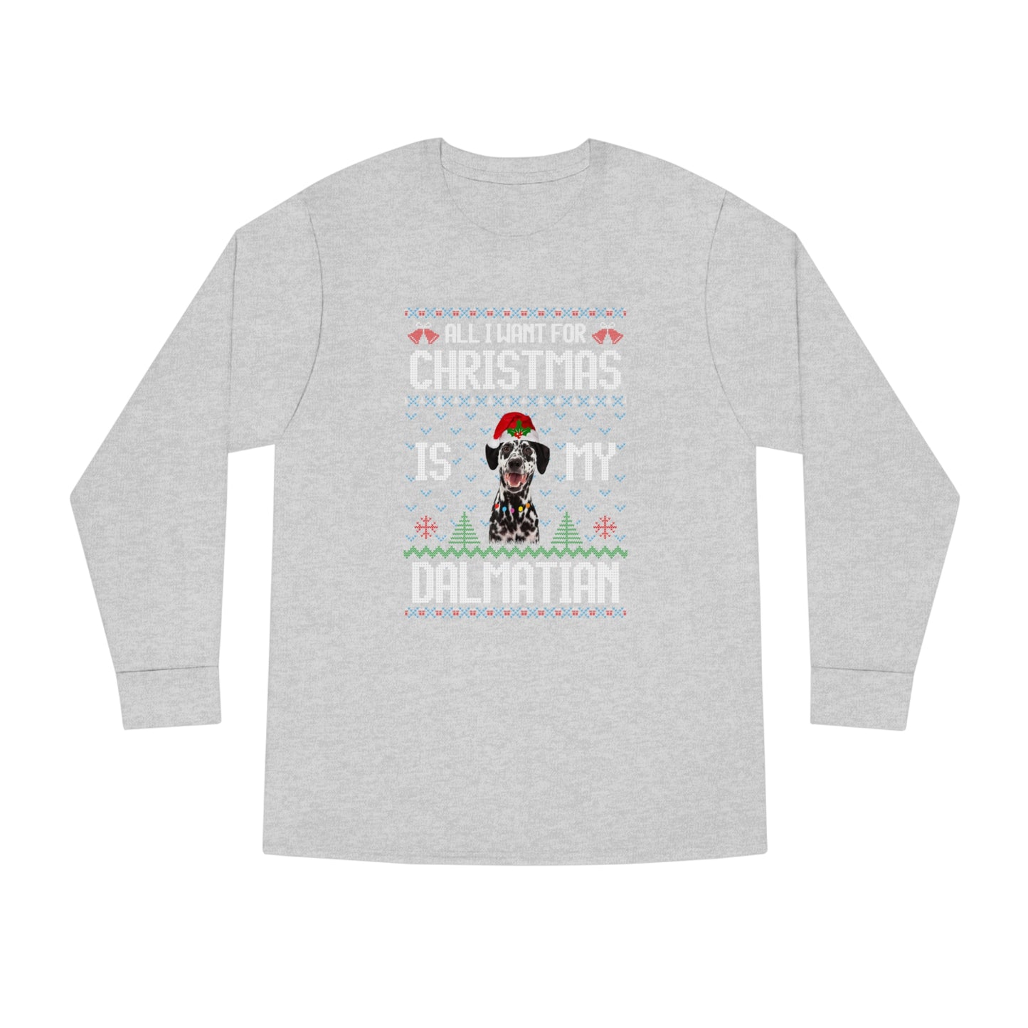 All I Want For Christmas is My Dalmation Dog Ugly Sweater Long Sleeve T-shirt