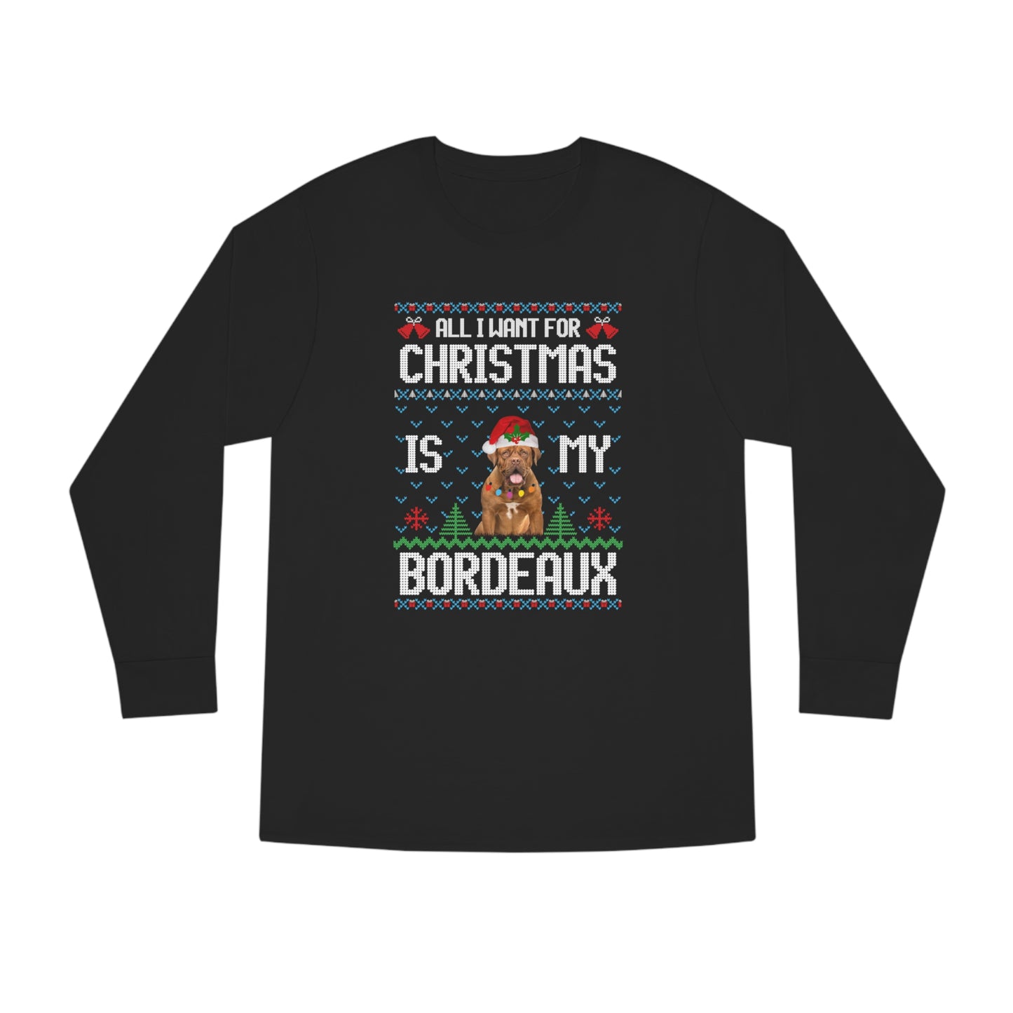 All I Want For Christmas is My Dogue de Bordeaux Dog Ugly Sweater Long Sleeve T-shirt