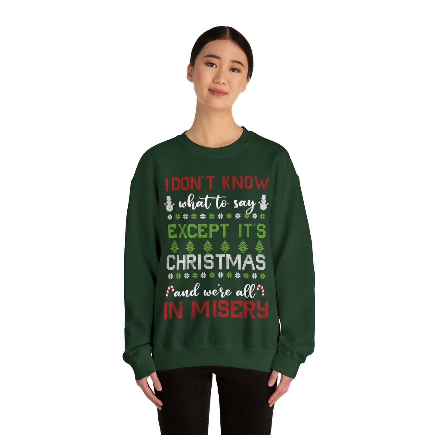 I Don't Know What to Say Except it's Christmas and We're All in Misery Ugly Christmas Sweater Sweatshirt