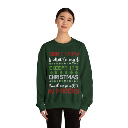 I Don't Know What to Say Except it's Christmas and We're All in Misery Ugly Christmas Sweater Sweatshirt