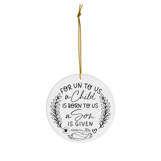 For Unto Us A Child is Born to Us A Son Is Given Christmas Ceramic Ornament