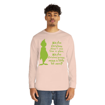 Maybe Christmas Doesn't Come From a Store Grinch Christmas Long Sleeve T-Shirt