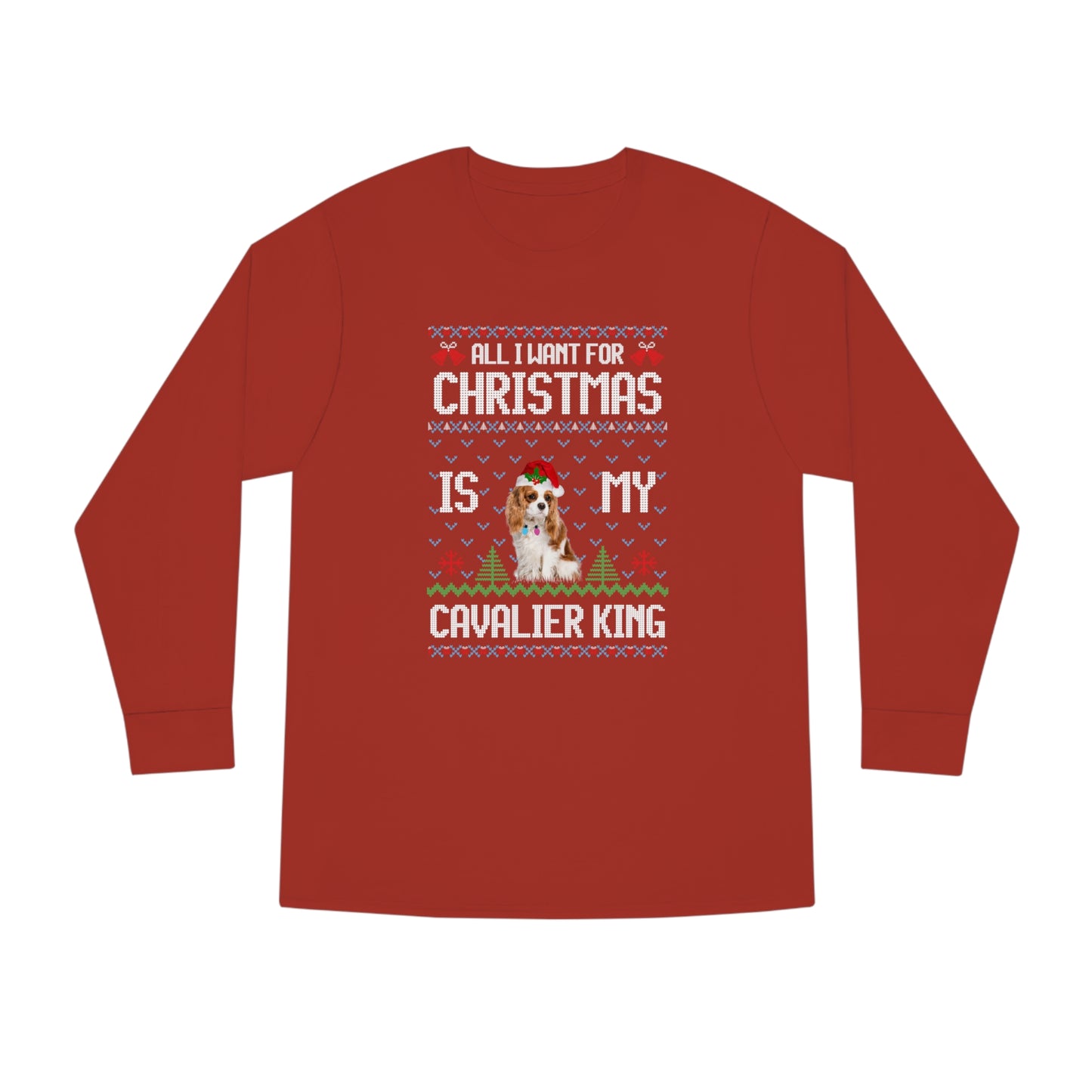 All I Want For Christmas is My Cavalier King Charles Spaniel Dog Ugly Sweater Long Sleeve T-shirt