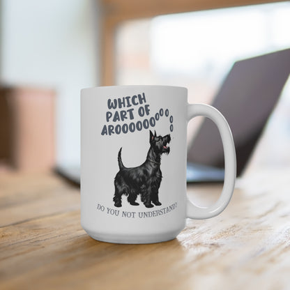 Scottish Terrier Funny Mug Which Part of Arooooo Do You Not Understand Dog lover Coffee Tea Cup 15oz