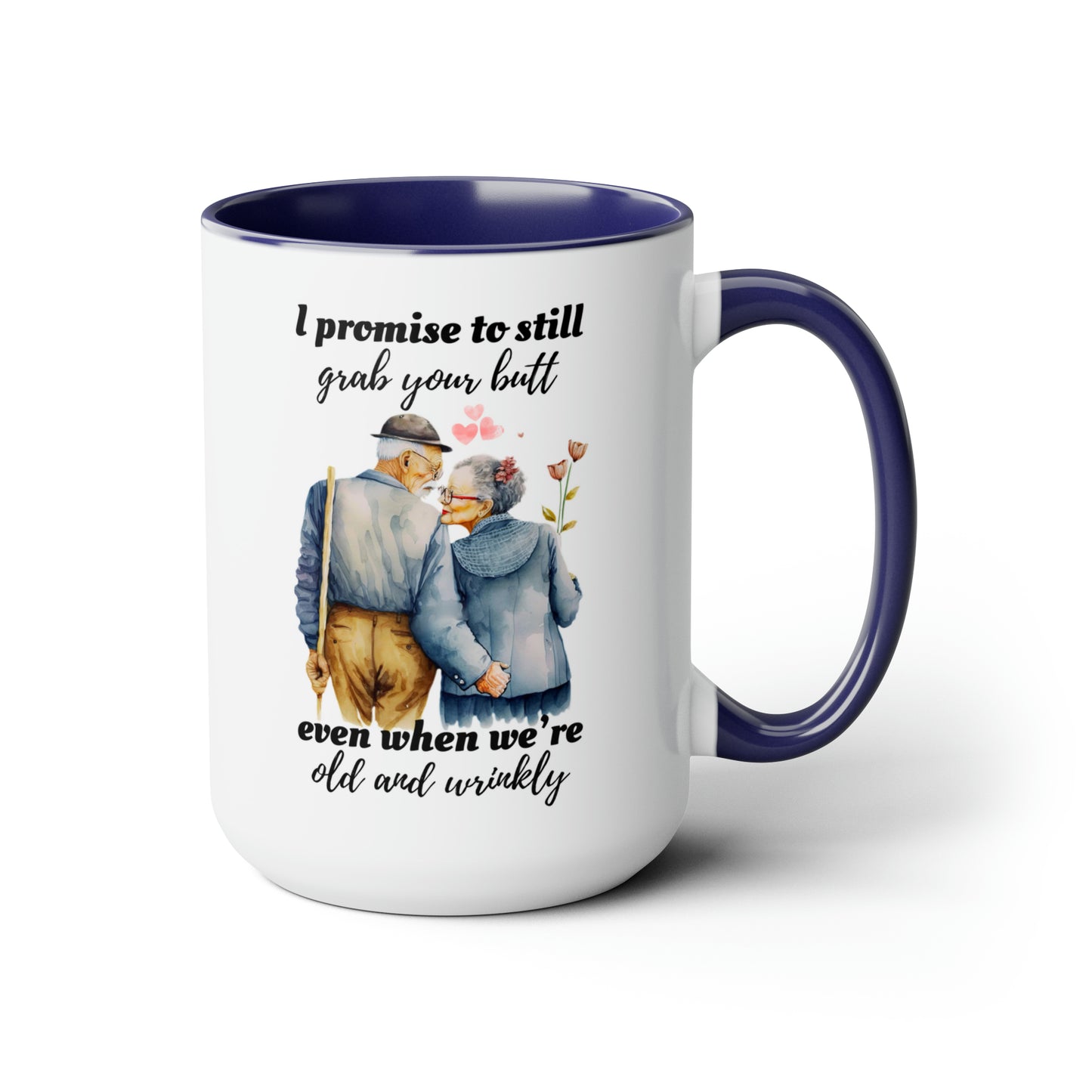 I Promise To Grab Your Butt Even When We're Old and Wrinkly Coffee Mugs, 15oz