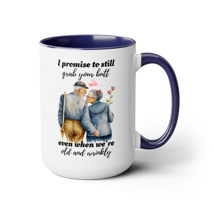 I Promise To Grab Your Butt Even When We're Old and Wrinkly Coffee Mugs, 15oz
