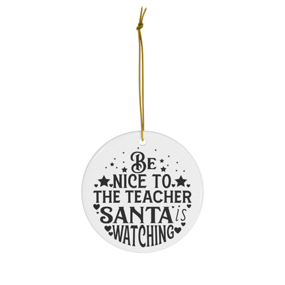 Be Nice to the Teacher Santa is Watching Christmas Ceramic Ornament