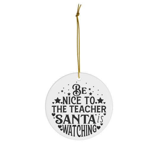 Be Nice to the Teacher Santa is Watching Christmas Ceramic Ornament