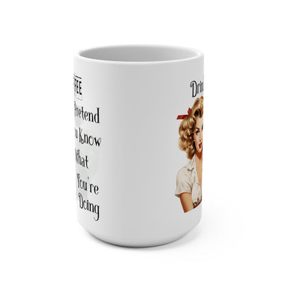 Drink Coffee And Pretend You Know What You're Doing Mug 15oz