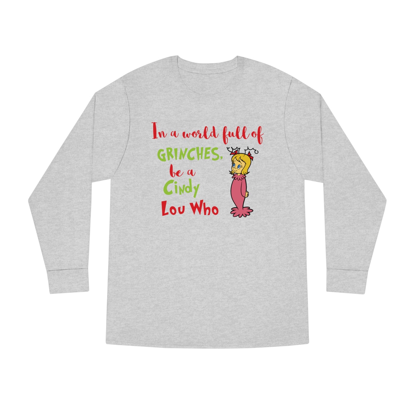 In A World Full of Grinches Be a Cindy Lou Who Christmas Long Sleeve T-Shirt