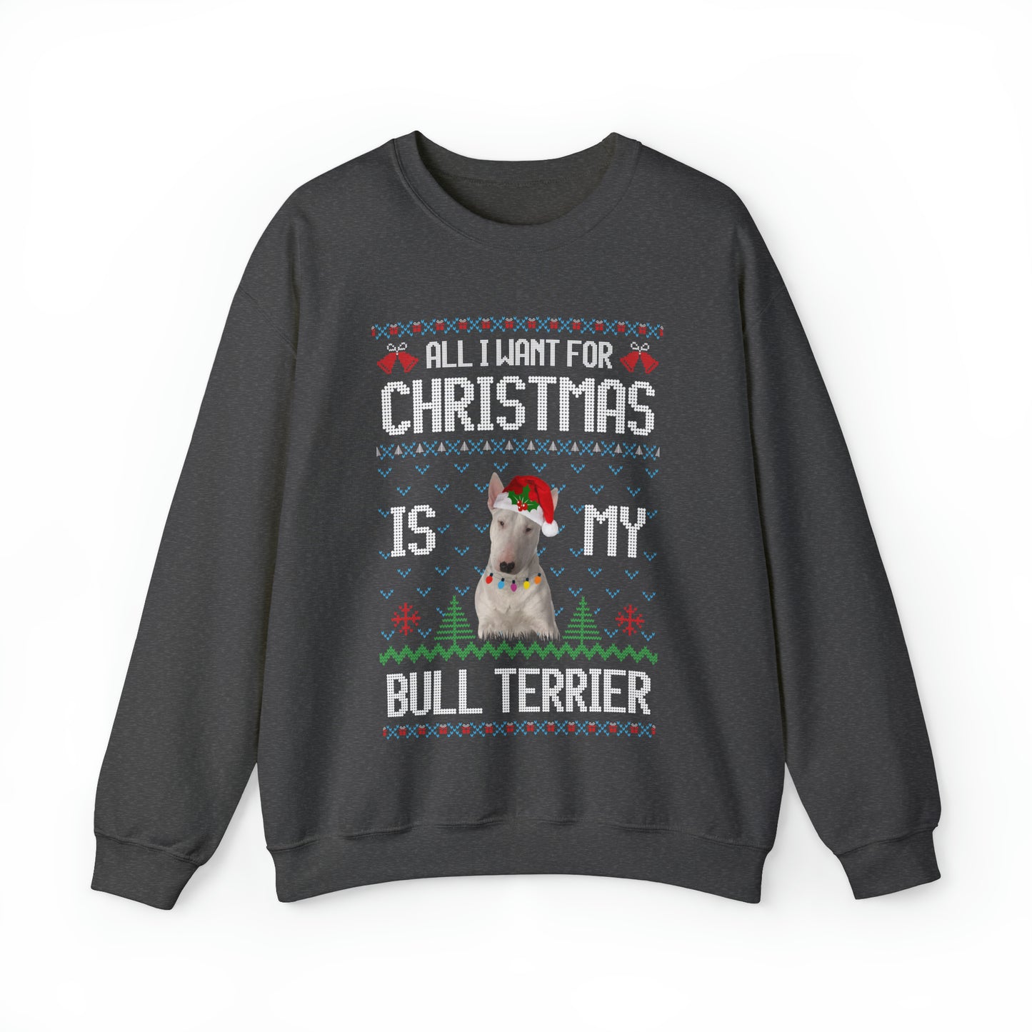 All I Want For Christmas is My Bull Terrier Dog Ugly Sweater Sweatshirt