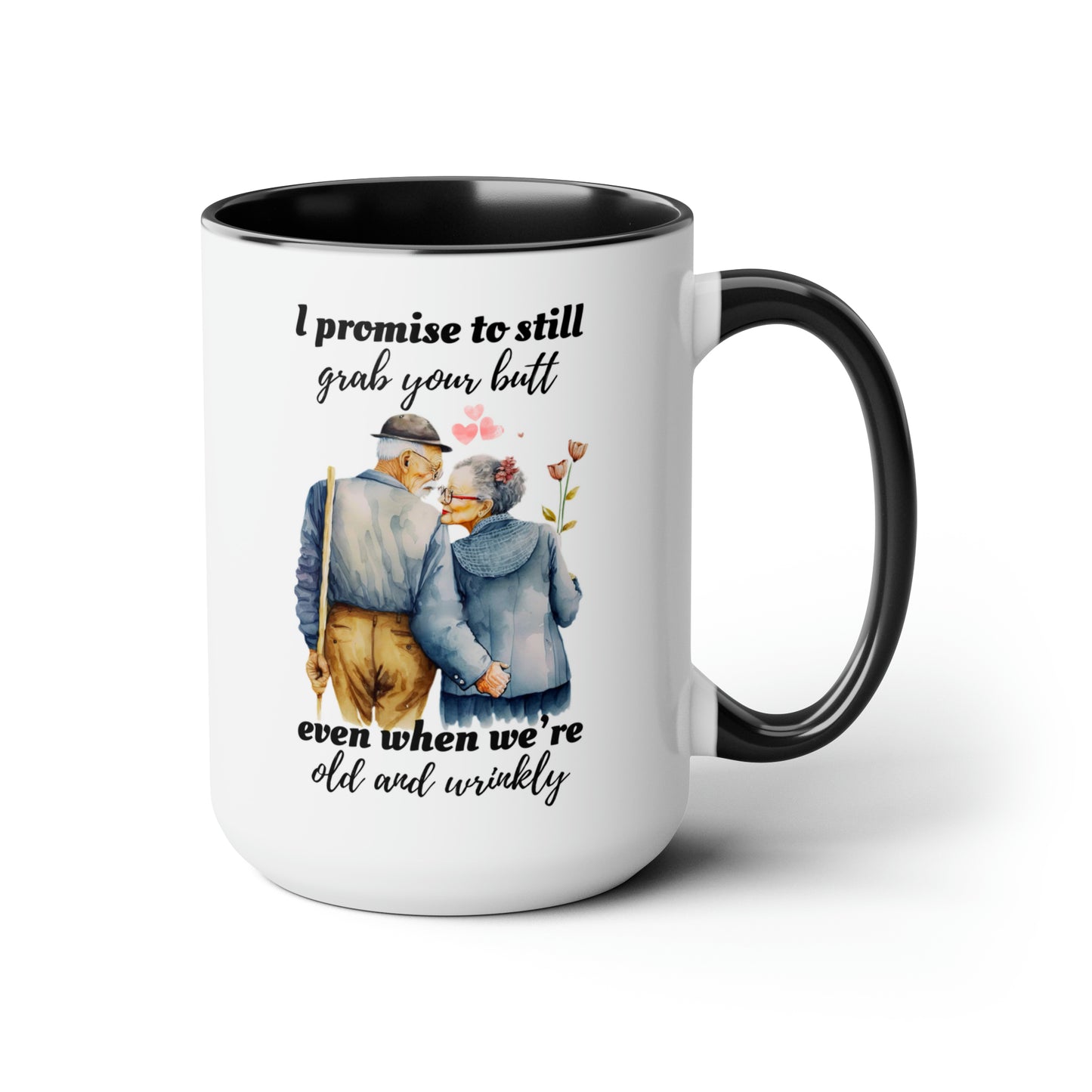 I Promise To Grab Your Butt Even When We're Old and Wrinkly Coffee Mugs, 15oz