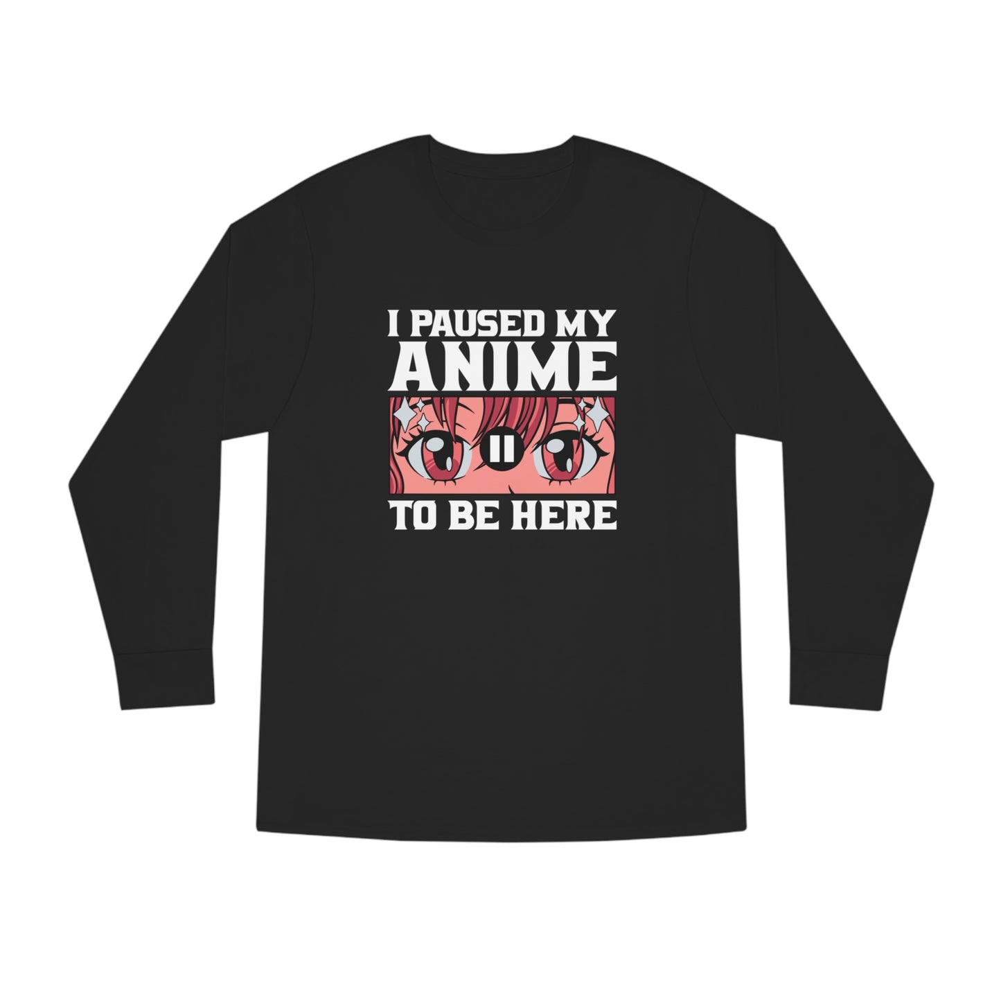 I Paused My Anime To Be Here Long Sleeve Tee