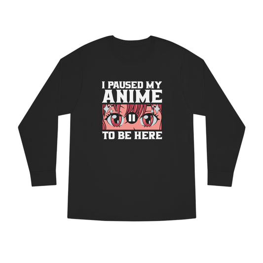 I Paused My Anime To Be Here Long Sleeve Tee