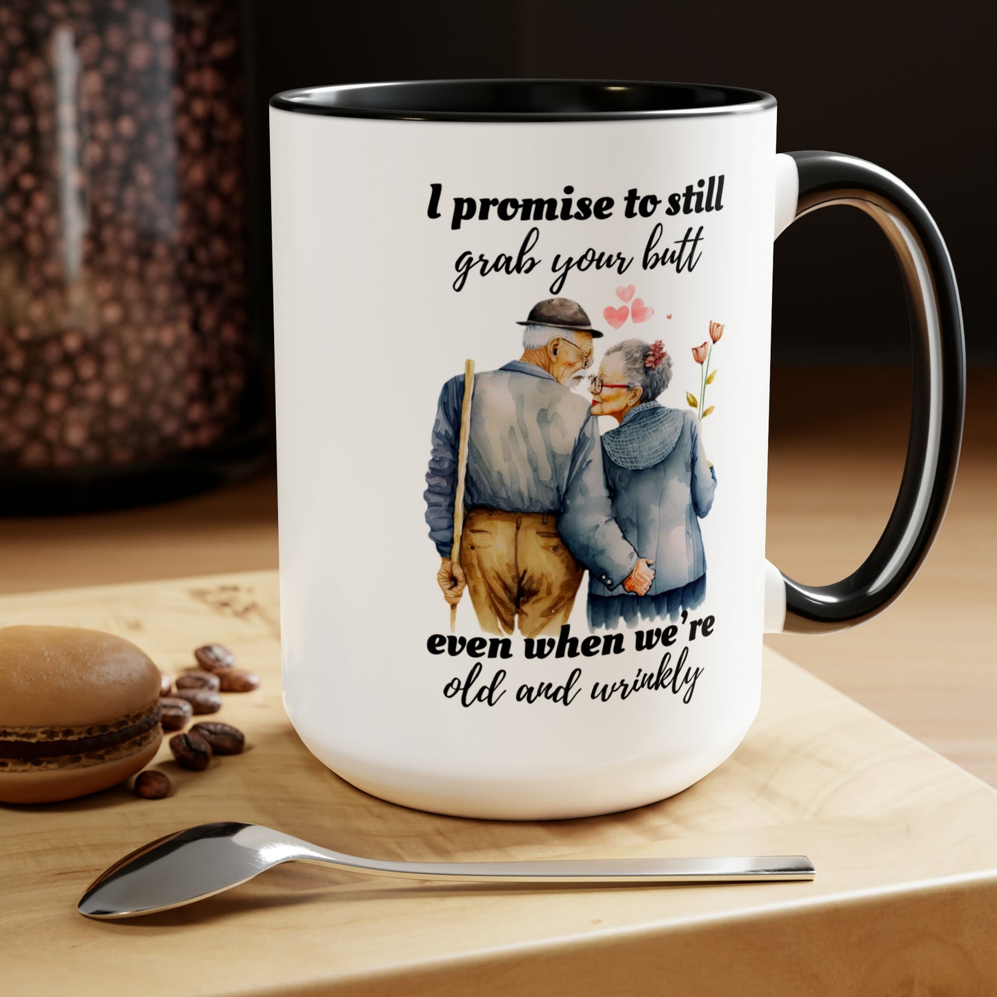I Promise To Grab Your Butt Even When We're Old and Wrinkly Coffee Mugs, 15oz