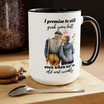 I Promise To Grab Your Butt Even When We're Old and Wrinkly Coffee Mugs, 15oz